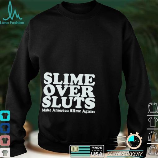 Slime over sluts make America slime again shirt