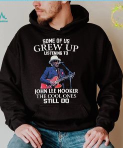 Some Of Us Grew Up Listening To John Lee Hooker The Cool Ones Still Do Unisex Sweatshirt