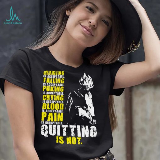 Super Saiyan Crawling is acceptable crying is acceptable falling is acceptable blood is acceptable quitting is not shirt