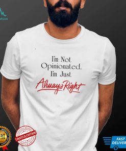 Syddivinetarot I’m Not Opinionated I’m Just Always Right Shirt