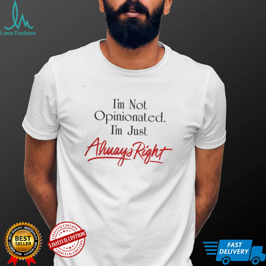 Syddivinetarot I'm Not Opinionated I'm Just Always Right Shirt Syddivinetarot I'm Not Opinionated I'm Just Always Right Shirt