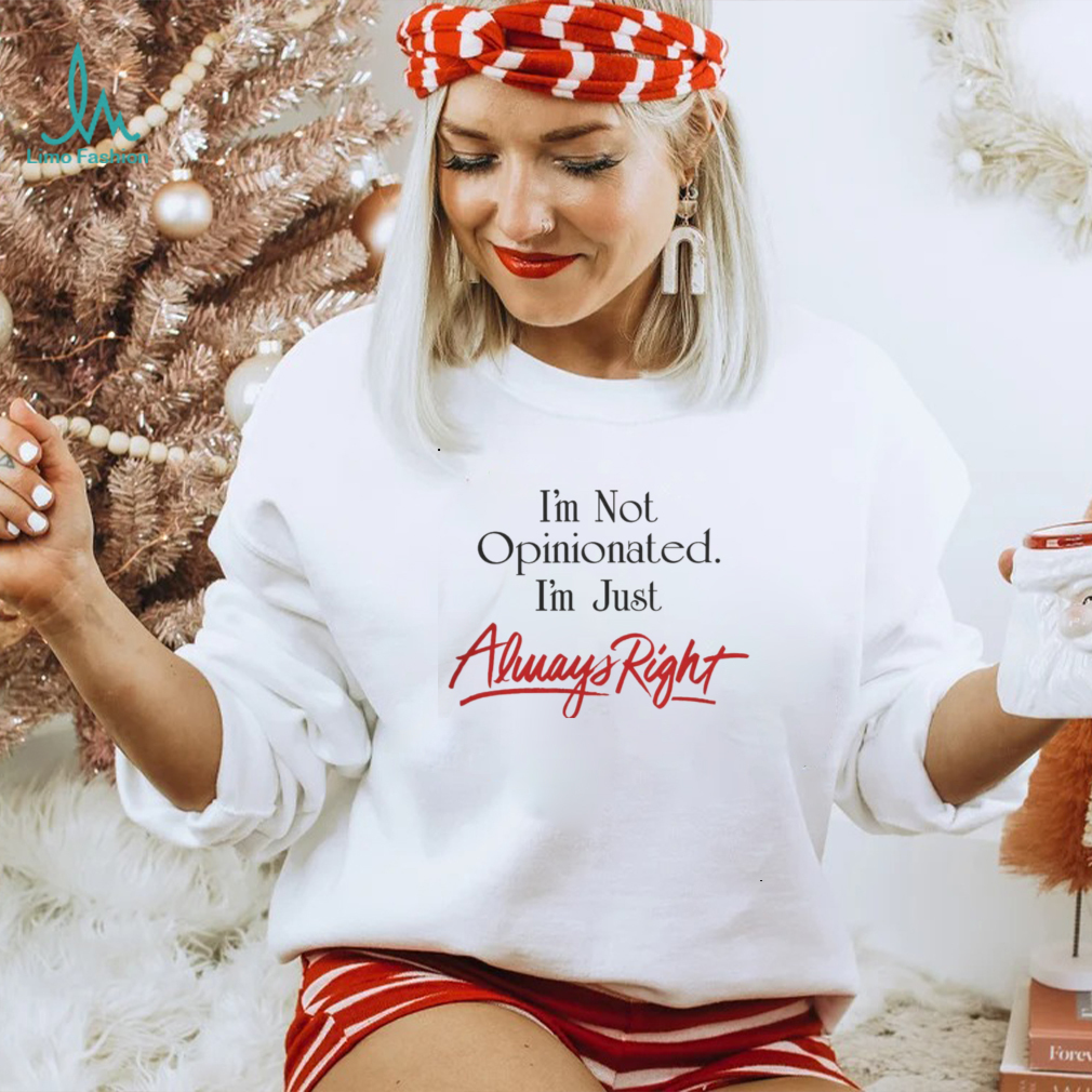 Syddivinetarot I'm Not Opinionated I'm Just Always Right Shirt Syddivinetarot I'm Not Opinionated I'm Just Always Right Shirt