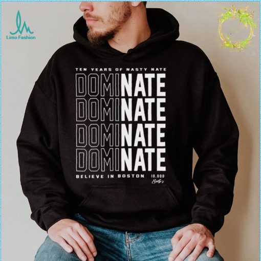 Ten years of Nasty Nate Dominate believe in Boston shirt