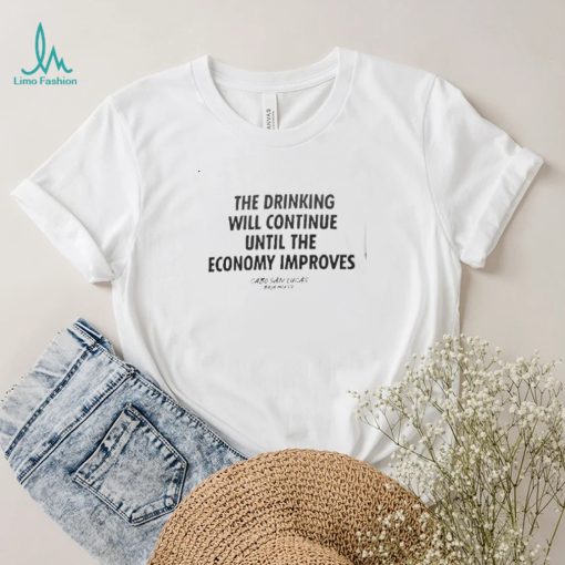 The Drinking Will Continue Until The Economy Improves New 2022 Shirt