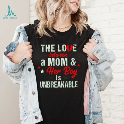 The love between a Mom and her boy is unbreakable shirt