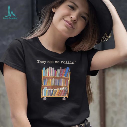 They see me rollin’ school library squad bookworm shirt