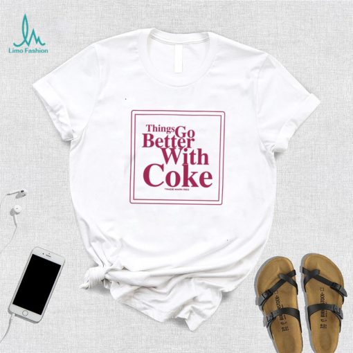 Thing Go Better With Coke T Shirts