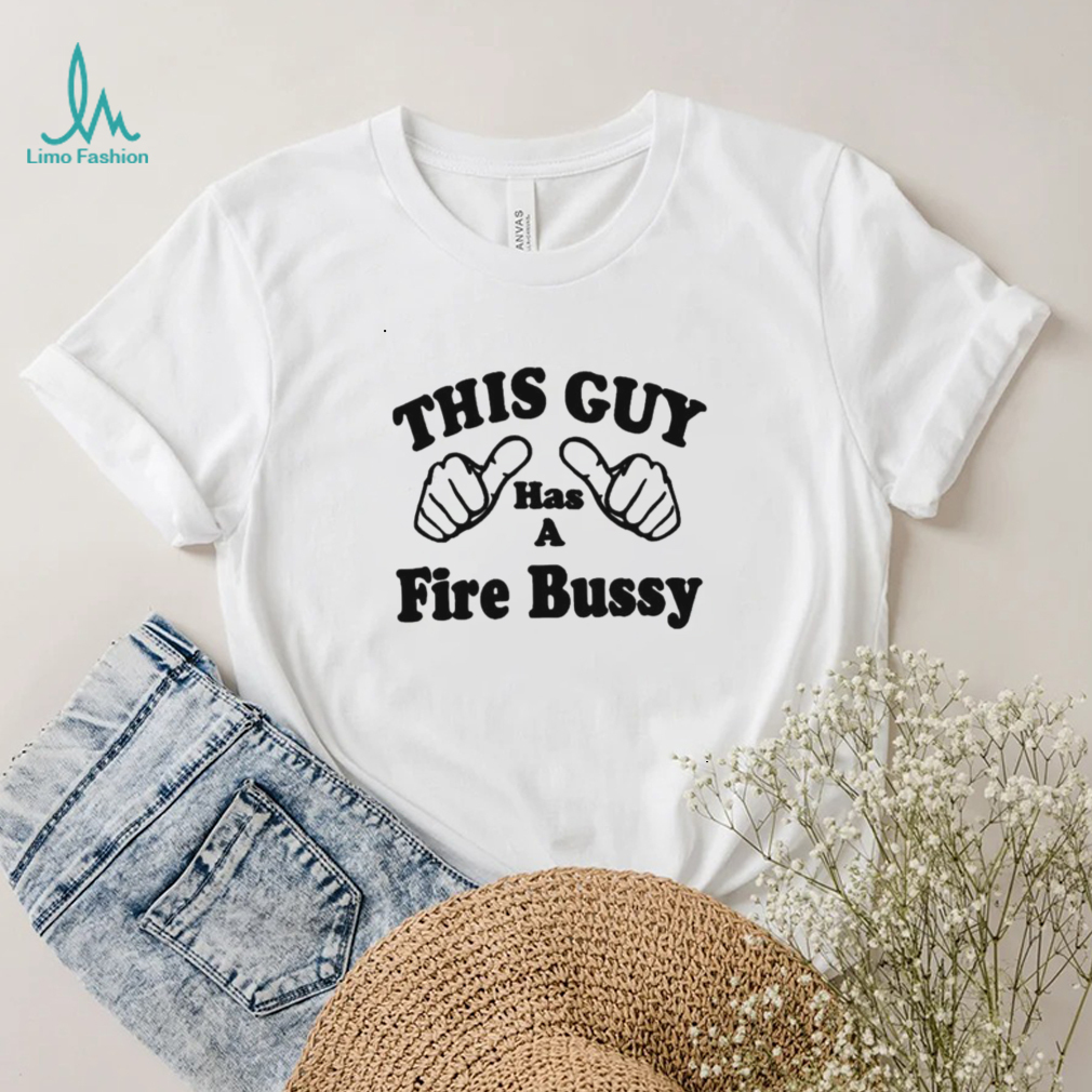 This Guy Has A Fire Bussy Unisex T Shirt This Guy Has A Fire Bussy Unisex T Shirt