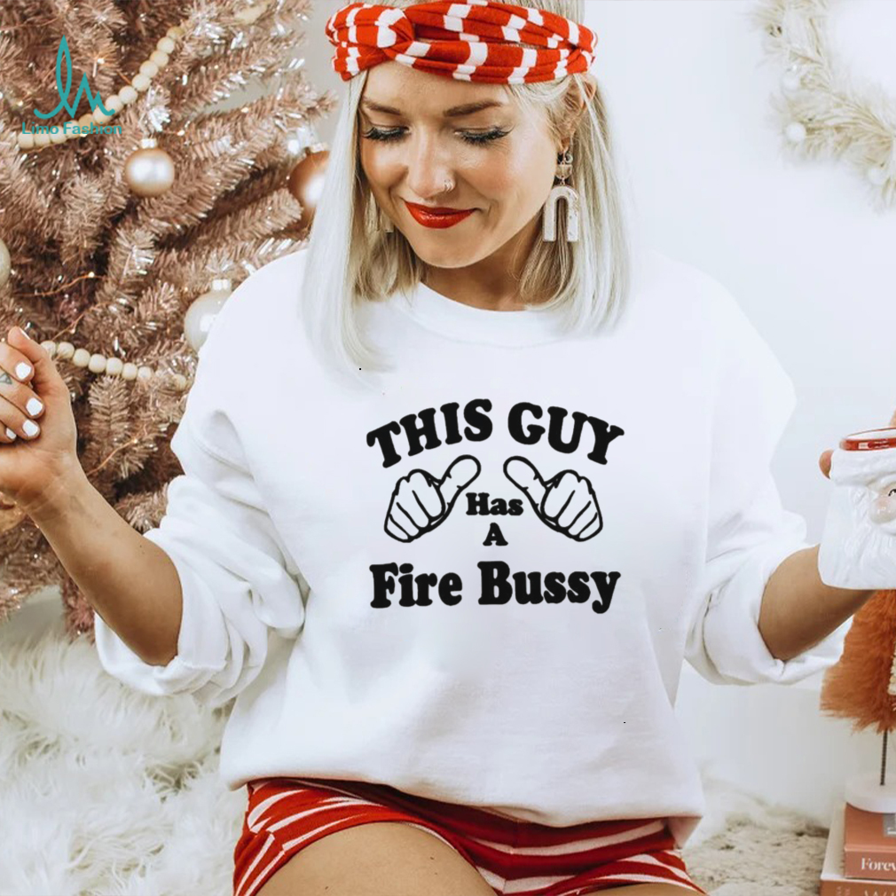 This Guy Has A Fire Bussy Unisex T Shirt This Guy Has A Fire Bussy Unisex T Shirt