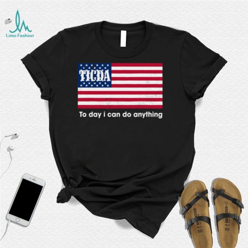 Ticda today I can do anything shirt