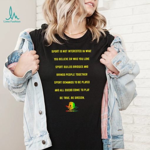Top sport is not interested in what you believe or who you love sport builds bridges and brings people together Duck Oregon shirt