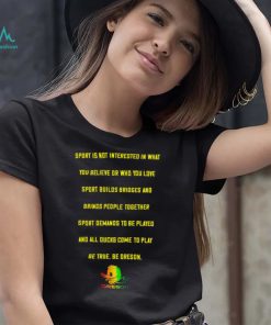Top sport is not interested in what you believe or who you love sport builds bridges and brings people together Duck Oregon shirt