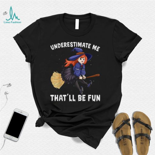 Underestimate Me Thatll Be Fun Scary Halloween Shirt