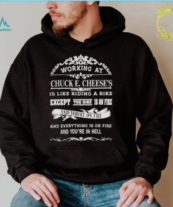 Working at chuck e cheese’s is like riding a bike except the bike is on fires shirt, hoodie, sweater, long sleeve and tank top Working at chuck e cheese’s is like riding a bike except the bike is on fires shirt