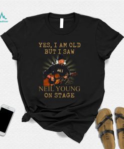 Yes I Am Old But I Saw Neil Young On Stage Signed Shirt