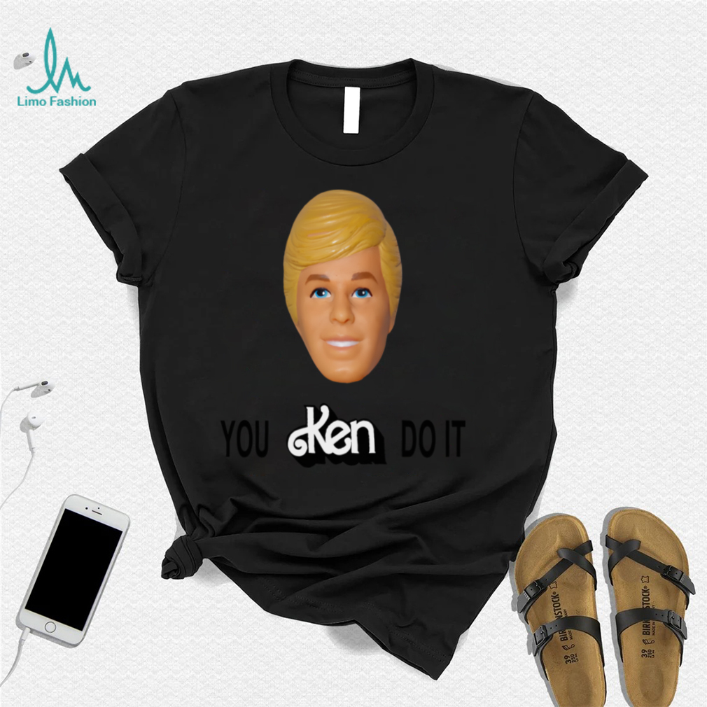 You Ken Do It Shirt You Ken Do It Shirt