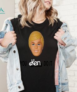 You Ken Do It Shirt