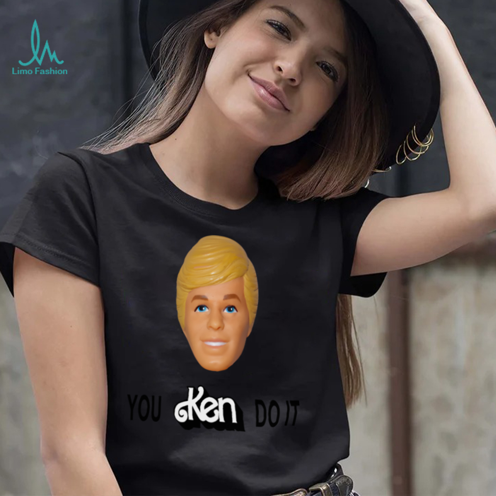 You Ken Do It Shirt You Ken Do It Shirt