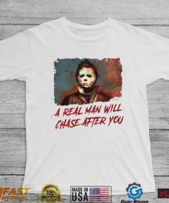 0uUJUPWI Michael Myers A Real Man Will Chase Affter You Halloween T Shirt3