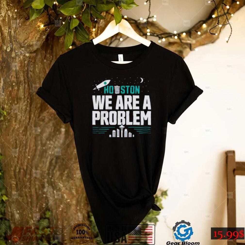 Houston, We Are A Problem Seattle Mariners 2022 Postseason Shirt