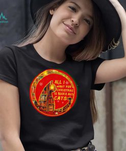 All I want for Christmas is books and cats shirt