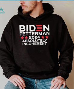 Biden Fetterman 2024 Absolutely Incoherent Shirt