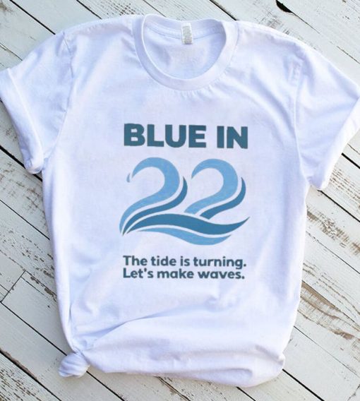 Blue In 22 The Tide Is Turning Let’s Make Waves New 2022 Shirt