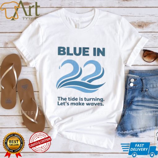 Blue In 22 The Tide Is Turning Let’s Make Waves New 2022 Shirt