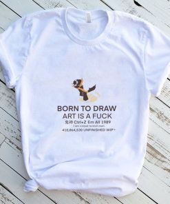 Born To Draw art is a fuck 2022 shirt