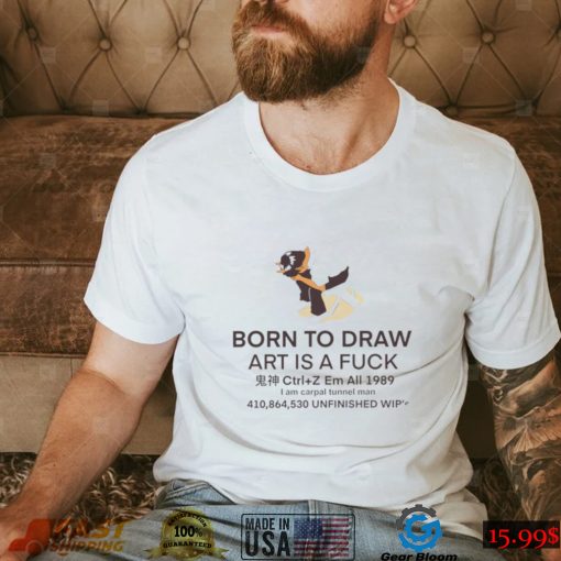 Born To Draw art is a fuck 2022 shirt