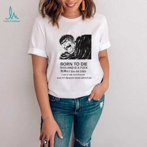 Born to die midland is a fuck kill em all 1989 I am black swordsman shirt