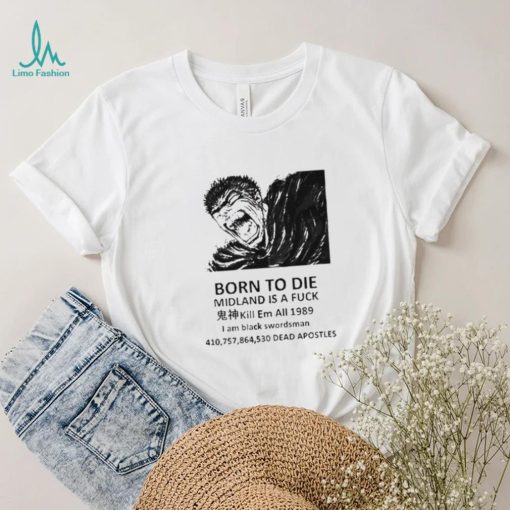 Born to die midland is a fuck kill em all 1989 I am black swordsman shirt
