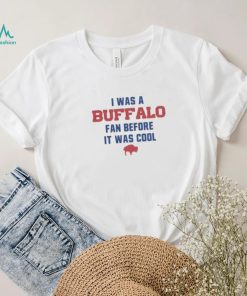 Buffalo Bills football I was a Buffalo fan before it was cool shirt