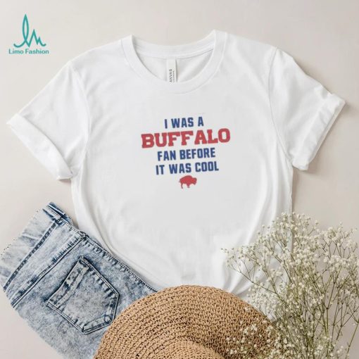 Buffalo Bills football I was a Buffalo fan before it was cool shirt
