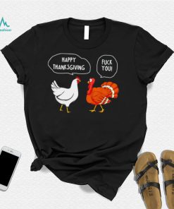 Chicken vs Turkey Happy Thanksgiving fuck you funny shirt
