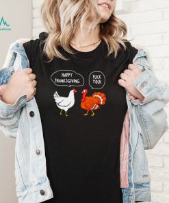 Chicken vs Turkey Happy Thanksgiving fuck you funny shirt