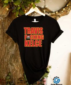 Chiefs kingdom travis fucking kelce shirt2