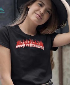 Coming out of mosh retirement shirt