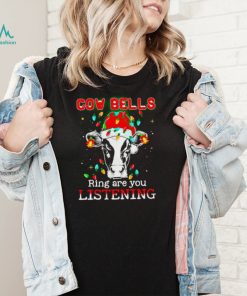 Cow bells ring are you listening Christmas shirt