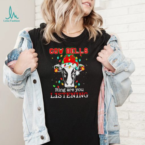 Cow bells ring are you listening Christmas shirt