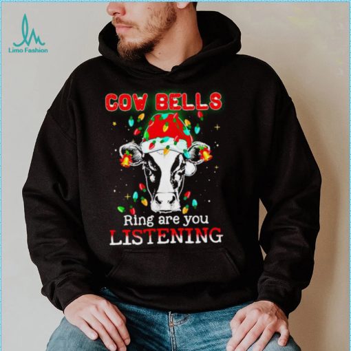 Cow bells ring are you listening Christmas shirt