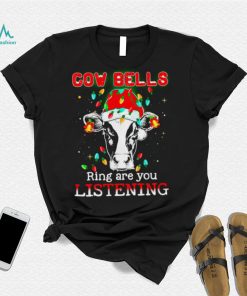 Cow bells ring are you listening Christmas shirt