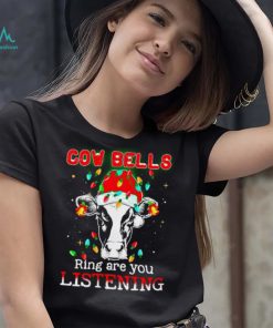Cow bells ring are you listening Christmas shirt