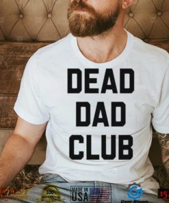 Dead dad club shirt
