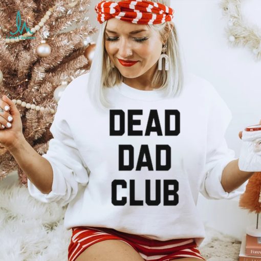 Dead dad club shirt