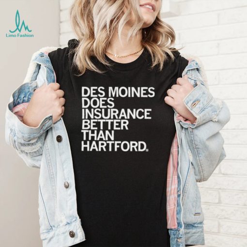 Des Moines does insurance better than Hartford 2022 shirt