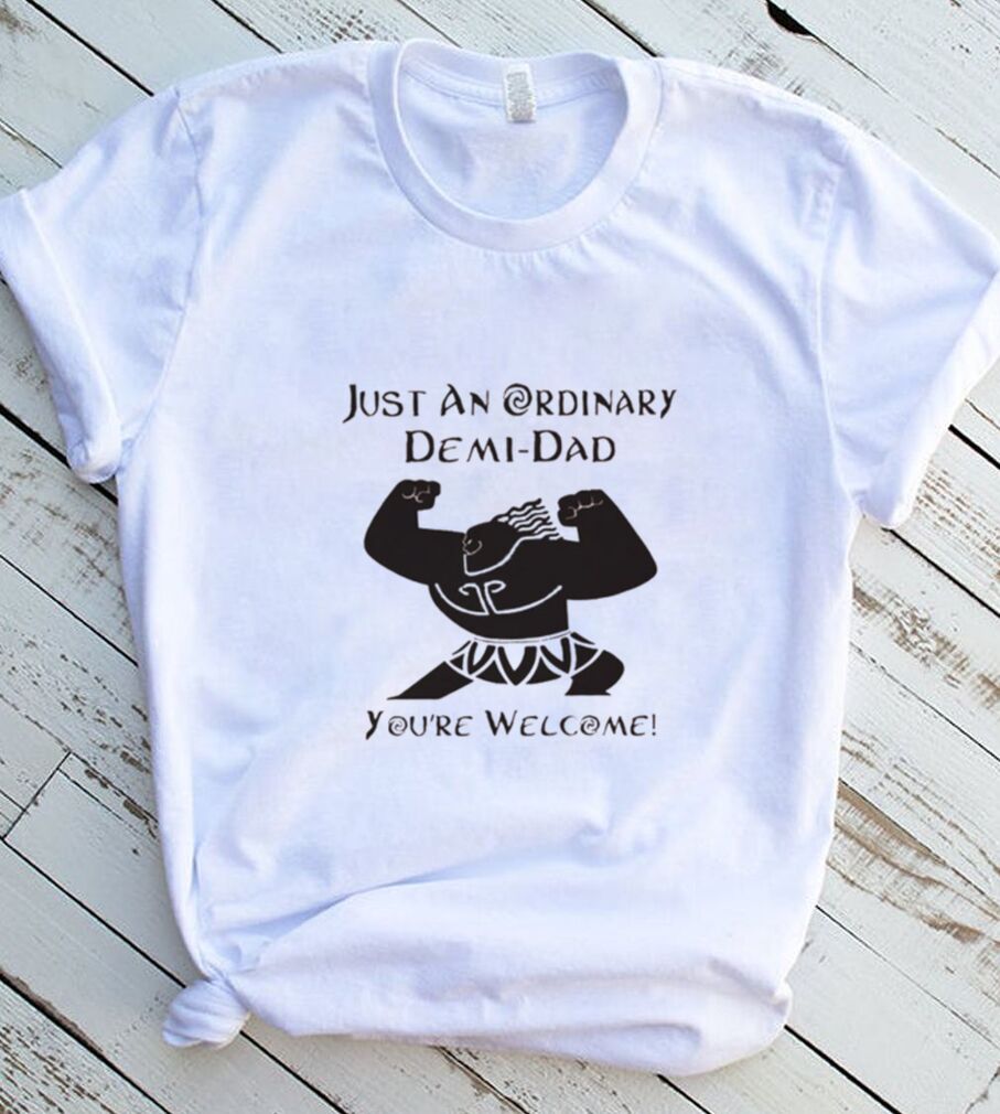 Disney Just An Ordinary Demidad You’re Welcome T Shirt Disney Just An Ordinary Demidad You’re Welcome T Shirt