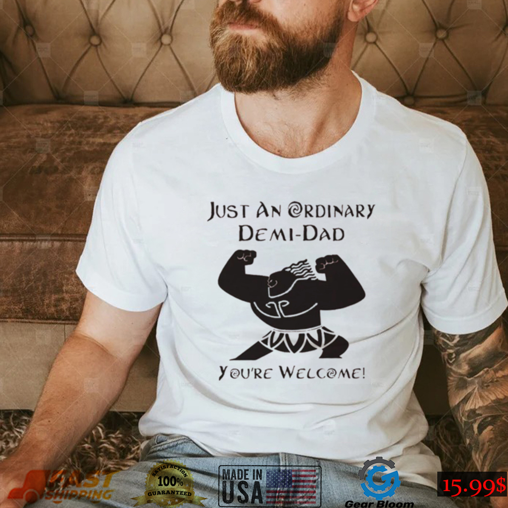 Disney Just An Ordinary Demidad You’re Welcome T Shirt Disney Just An Ordinary Demidad You’re Welcome T Shirt