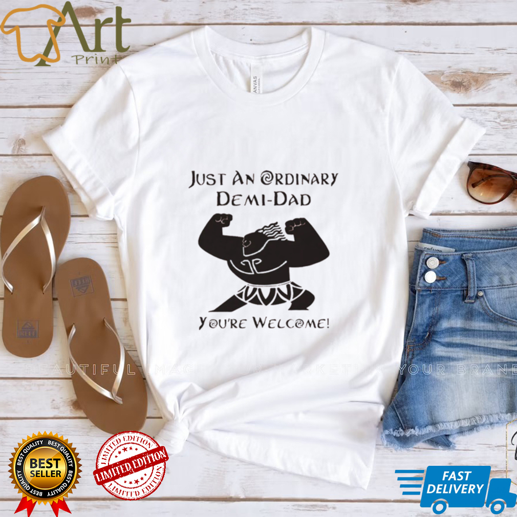 Disney Just An Ordinary Demidad You’re Welcome T Shirt Disney Just An Ordinary Demidad You’re Welcome T Shirt