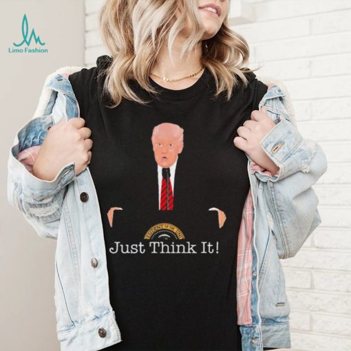 Donald Trump Just Think It All He Has To Do Is Think About It T Shirt